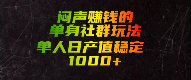 闷声賺钱的单身社群玩法，单人日产值稳定1000+【揭秘】-鱼见海资源网-免费PHP网站源码模板,插件软件网创AI智能体资源分享平台！