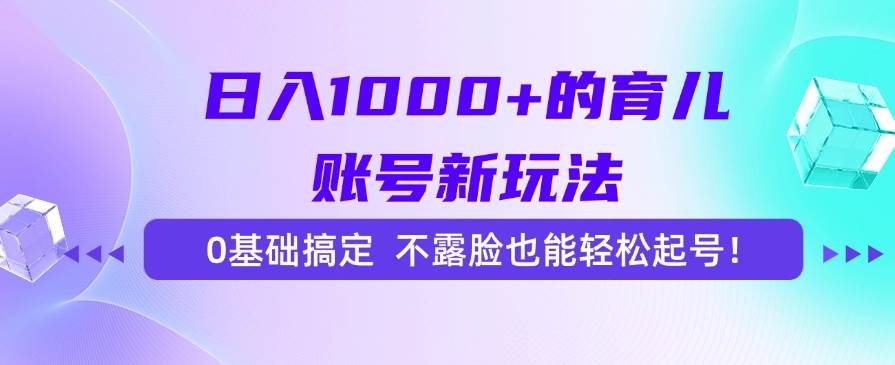 （15272期）日入1000+的育儿账号新玩法，0基础搞定，不露脸也能轻松起号！-客创社 - 专注互联网轻资产创业及网络项目资源整合与分享客创社-免费且强大的项目分享网站！