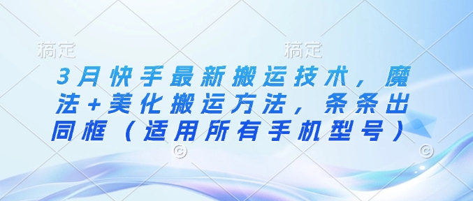 3月快手最新搬运技术，魔法+美化搬运方法，条条出同框(适用所有手机型号)-客创社 - 专注互联网轻资产创业及网络项目资源整合与分享客创社-免费且强大的项目分享网站！