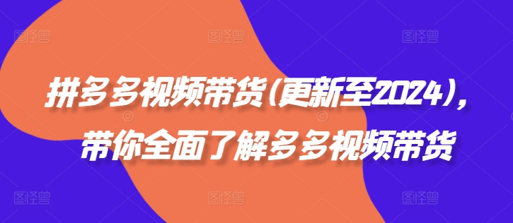 拼多多视频带货(更新至2024)，带你全面了解多多视频带货客创社 - 专注互联网轻资产创业及网络项目资源整合与分享客创社 - 专注互联网轻资产创业及网络项目资源整合与分享