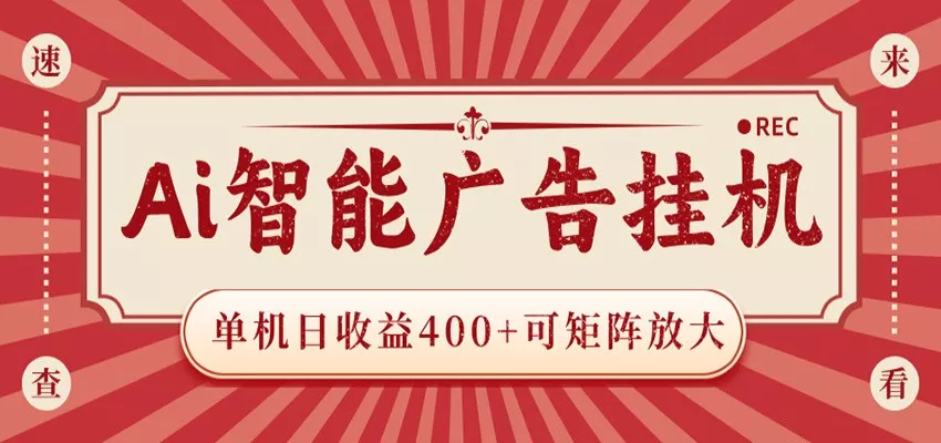 AI智能广告挂机 单机日收益400+ 可矩阵放大 设备越多收益越大 背靠大平台 绿色稳定