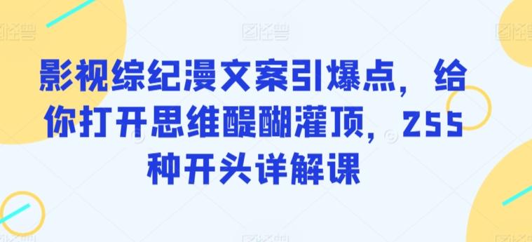 影视综纪漫文案引爆点，给你打开思维醍醐灌顶，255种开头详解课客创社 - 专注互联网轻资产创业及网络项目资源整合与分享客创社 - 专注互联网轻资产创业及网络项目资源整合与分享