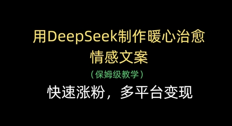 用DeepSeek制作暖心治愈情感文案，快速涨粉，多平台变现-客创社 - 专注互联网轻资产创业及网络项目资源整合与分享客创社-免费且强大的项目分享网站！