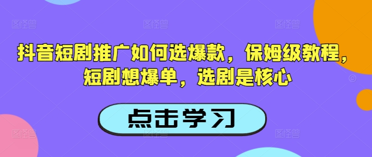 抖音短剧推广如何选爆款，保姆级教程，短剧想爆单，选剧是核心客创社 - 专注互联网轻资产创业及网络项目资源整合与分享客创社 - 专注互联网轻资产创业及网络项目资源整合与分享