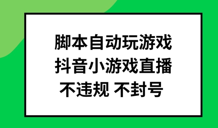 脚本自动玩游戏，抖音小游戏直播，不违规不封号可批量做【揭秘】客创社 - 专注互联网轻资产创业及网络项目资源整合与分享客创社 - 专注互联网轻资产创业及网络项目资源整合与分享