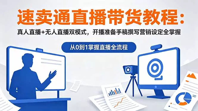 速卖通直播带货教程：真人直播+无人直播双模式，开播准备手稿撰写营销设定全掌握-爱拼知识社 - 互联网创业与虚拟资源分享
