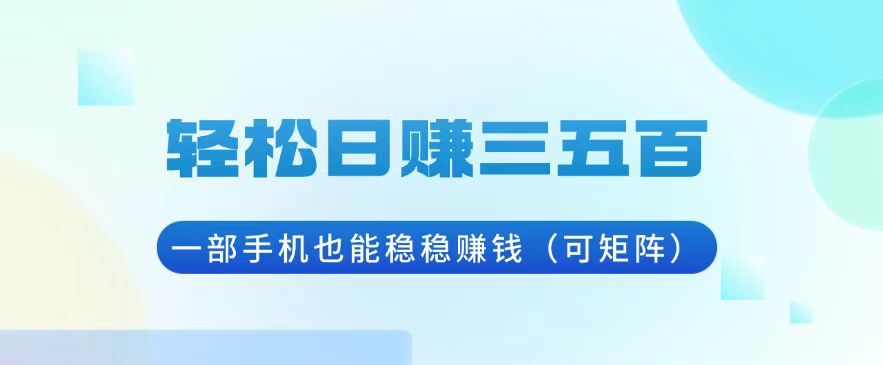 轻松日赚三五百，一部手机也能稳稳赚钱(可矩阵-客创社 - 专注互联网轻资产创业及网络项目资源整合与分享客创社-免费且强大的项目分享网站！
