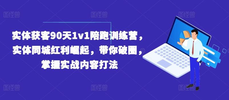 实体获客90天1v1陪跑训练营，实体同城红利崛起，带你破圈，掌握实战内容打法客创社 - 专注互联网轻资产创业及网络项目资源整合与分享客创社 - 专注互联网轻资产创业及网络项目资源整合与分享