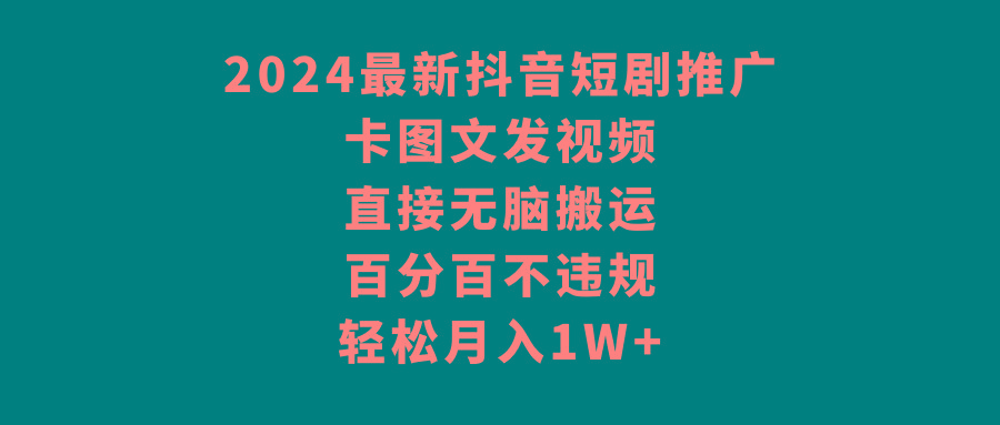 2024最新抖音短剧推广，卡图文发视频，直接无脑搬，百分百不违规，轻松月入1W+客创社 - 专注互联网轻资产创业及网络项目资源整合与分享客创社 - 专注互联网轻资产创业及网络项目资源整合与分享