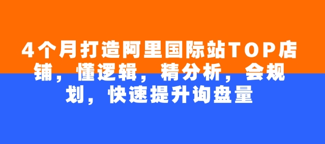 4个月打造阿里国际站TOP店铺，懂逻辑，精分析，会规划，快速提升询盘量客创社 - 专注互联网轻资产创业及网络项目资源整合与分享客创社 - 专注互联网轻资产创业及网络项目资源整合与分享