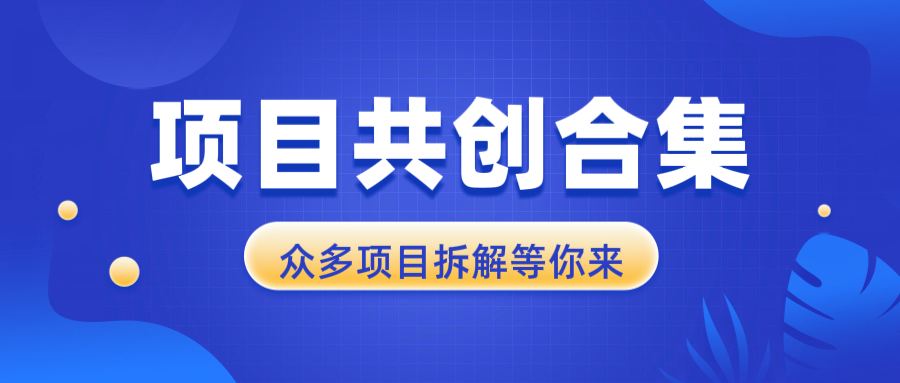 项目共创合集，从0-1全过程拆解，让你迅速找到适合自已的项目-客创社 - 专注互联网轻资产创业及网络项目资源整合与分享客创社-免费且强大的项目分享网站！