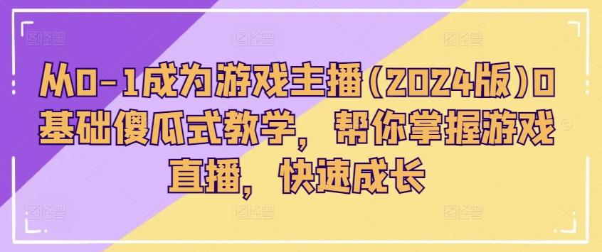 从0-1成为游戏主播(2024版)0基础傻瓜式教学，帮你掌握游戏直播，快速成长客创社 - 专注互联网轻资产创业及网络项目资源整合与分享客创社 - 专注互联网轻资产创业及网络项目资源整合与分享