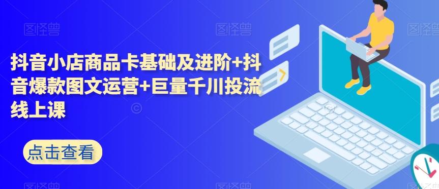 抖音小店商品卡基础及进阶+抖音爆款图文运营+巨量千川投流线上课客创社 - 专注互联网轻资产创业及网络项目资源整合与分享客创社 - 专注互联网轻资产创业及网络项目资源整合与分享