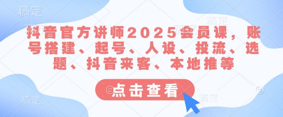 抖音官方讲师2025会员课，账号搭建、起号、人设、投流、选题、抖音来客、本地推等客创社 - 专注互联网轻资产创业及网络项目资源整合与分享客创社 - 专注互联网轻资产创业及网络项目资源整合与分享