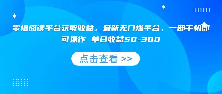 （15652期）零撸阅读平台获取收益，最新无门槛平台，一部手机即可操作 单日收益50-300-客创社 - 专注互联网轻资产创业及网络项目资源整合与分享客创社-免费且强大的项目分享网站！