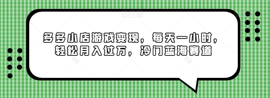 多多小店游戏变现，每天一小时，轻松月入过万，冷门蓝海赛道客创社 - 专注互联网轻资产创业及网络项目资源整合与分享客创社 - 专注互联网轻资产创业及网络项目资源整合与分享