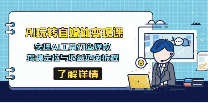 AI玩转自媒体变现课，实操AI工具打造爆款，揭秘定位与收益绝密流程客创社 - 专注互联网轻资产创业及网络项目资源整合与分享客创社 - 专注互联网轻资产创业及网络项目资源整合与分享