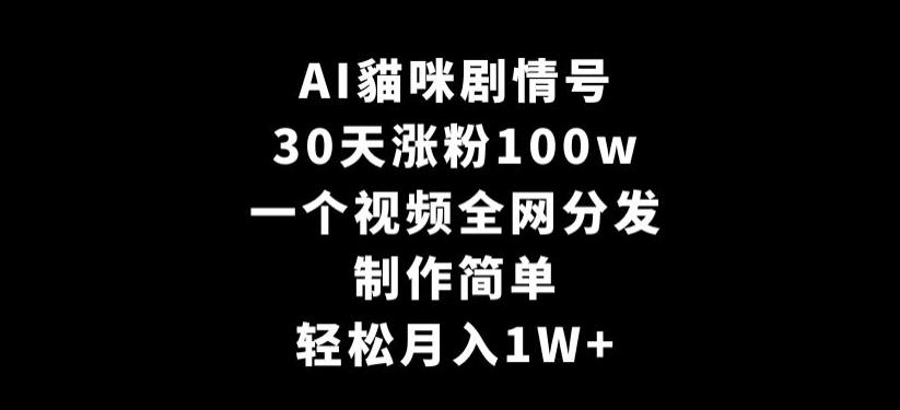 AI貓咪剧情号，30天涨粉100w，制作简单，一个视频全网分发，轻松月入1W+【揭秘】客创社 - 专注互联网轻资产创业及网络项目资源整合与分享客创社 - 专注互联网轻资产创业及网络项目资源整合与分享