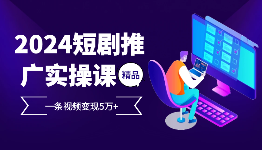 2024最火爆的项目短剧推广实操课 一条视频变现5万+客创社 - 专注互联网轻资产创业及网络项目资源整合与分享客创社 - 专注互联网轻资产创业及网络项目资源整合与分享