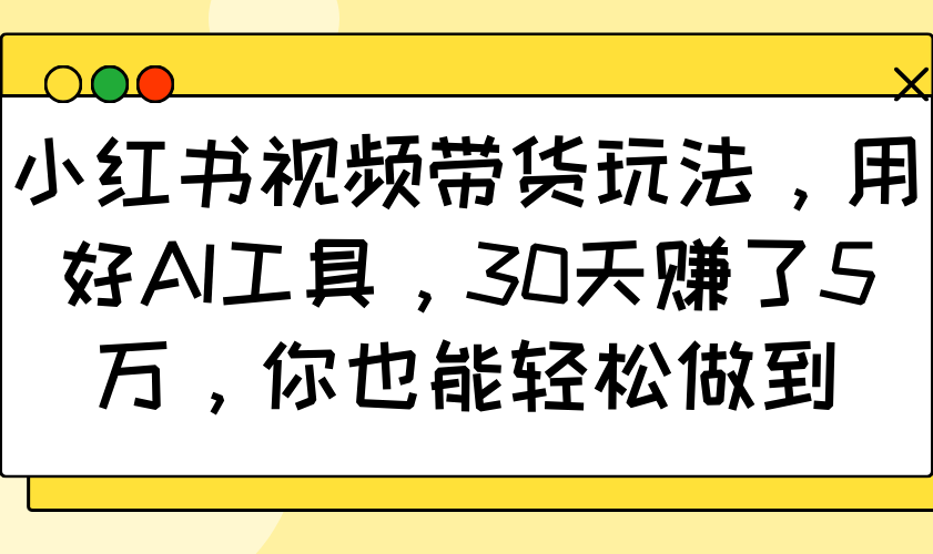 小红书视频带货玩法，用好AI工具，30天赚了5万，你也能轻松做到客创社 - 专注互联网轻资产创业及网络项目资源整合与分享客创社 - 专注互联网轻资产创业及网络项目资源整合与分享