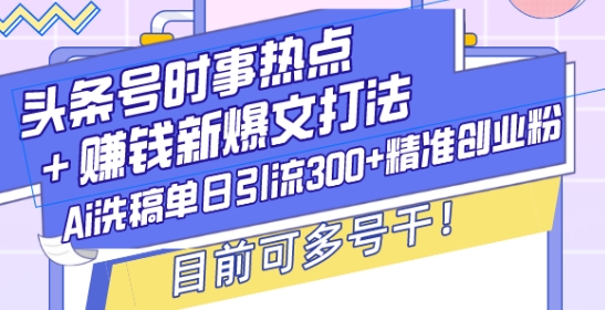 头条号时事热点+赚钱新爆文打法，Ai洗稿单日引流300+精准创业粉，目前可多号干【揭秘】客创社 - 专注互联网轻资产创业及网络项目资源整合与分享客创社 - 专注互联网轻资产创业及网络项目资源整合与分享