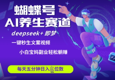 蝴蝶号大健康养生赛道，deepseek+即梦AI快速产出爆款视频，起号快，带货超级猛，日入四位数客创社 - 专注互联网轻资产创业及网络项目资源整合与分享客创社 - 专注互联网轻资产创业及网络项目资源整合与分享