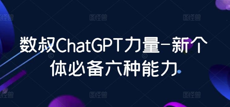 数叔ChatGPT力量-新个体必备六种能力客创社 - 专注互联网轻资产创业及网络项目资源整合与分享客创社 - 专注互联网轻资产创业及网络项目资源整合与分享