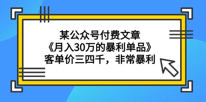 (9365期)某公众号付费文章《月入30万的暴利单品》客单价三四千，非常暴利客创社 - 专注互联网轻资产创业及网络项目资源整合与分享客创社 - 专注互联网轻资产创业及网络项目资源整合与分享