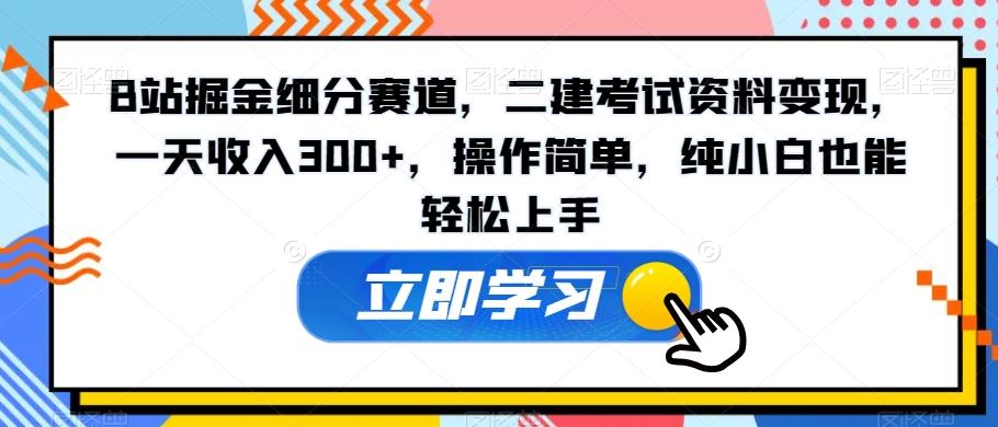 B站掘金细分赛道，二建考试资料变现，一天收入300+，操作简单，纯小白也能轻松上手客创社 - 专注互联网轻资产创业及网络项目资源整合与分享客创社 - 专注互联网轻资产创业及网络项目资源整合与分享
