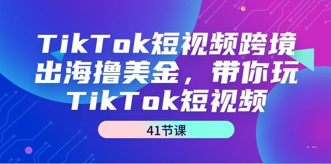 TikTok短视频跨境出海撸美金，带你玩TikTok短视频(41节课)客创社 - 专注互联网轻资产创业及网络项目资源整合与分享客创社 - 专注互联网轻资产创业及网络项目资源整合与分享