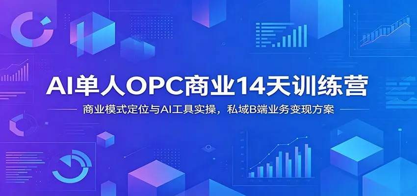 AI单人OPC商业14天训练营：商业模式定位与AI工具实操，私域B端业务变现方案客创社区-专注互联网轻资产资源整合与分享客创社区-专注互联网轻资产资源整合与分享