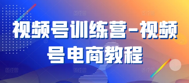 视频号训练营-视频号电商教程客创社 - 专注互联网轻资产创业及网络项目资源整合与分享客创社 - 专注互联网轻资产创业及网络项目资源整合与分享