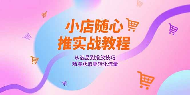 （15205期）小店随心推实战教程，从选品到投放技巧，精准获取高转化流量-客创社 - 专注互联网轻资产创业及网络项目资源整合与分享客创社-免费且强大的项目分享网站！