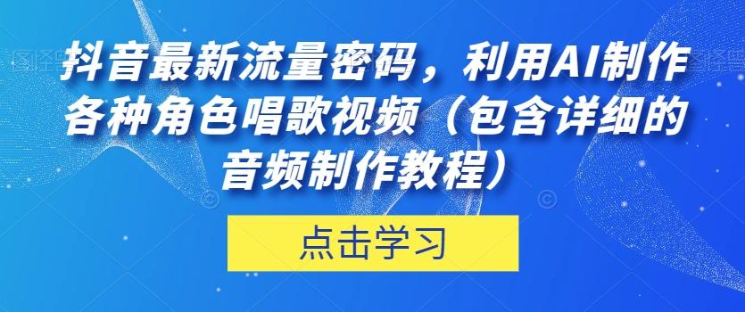 抖音最新流量密码，利用AI制作各种角色唱歌视频（包含详细的音频制作教程）【揭秘】客创社 - 专注互联网轻资产创业及网络项目资源整合与分享客创社 - 专注互联网轻资产创业及网络项目资源整合与分享