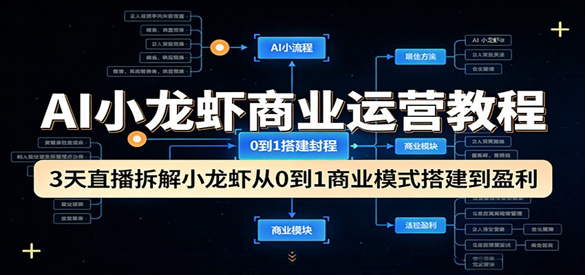 AI小龙虾商业运营教程：3天直播拆解小龙虾从0到1商业模式搭建到盈利客创社区-专注互联网轻资产资源整合与分享客创社区-专注互联网轻资产资源整合与分享