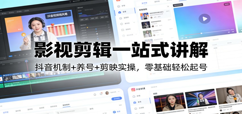 影视剪辑一站式讲解：抖音机制+养号+剪映实操，零基础轻松起号客创社区-专注互联网轻资产资源整合与分享客创社区-专注互联网轻资产资源整合与分享