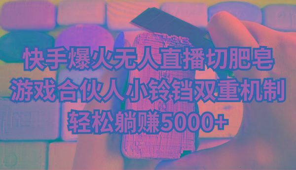 快手爆火无人直播切肥皂，游戏合伙人小铃铛双重机制，轻松躺赚5000+客创社 - 专注互联网轻资产创业及网络项目资源整合与分享客创社 - 专注互联网轻资产创业及网络项目资源整合与分享