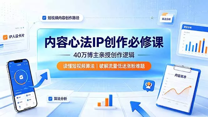 内容心法IP创作必修课：40万博主亲授创作逻辑，读懂短视频算法，破解流量低迷涨粉难题客创社区-专注互联网轻资产资源整合与分享客创社区-专注互联网轻资产资源整合与分享