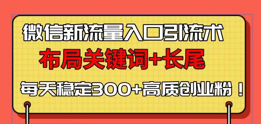微信新流量入口引流术，布局关键词+长尾，每天稳定300+高质创业粉！客创社 - 专注互联网轻资产创业及网络项目资源整合与分享客创社 - 专注互联网轻资产创业及网络项目资源整合与分享