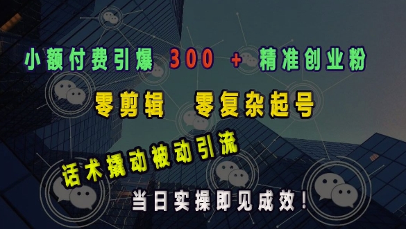 小额付费引爆 300 + 精准创业粉，零剪辑、零复杂起号，话术撬动被动引流，当日实操即见成效客创社 - 专注互联网轻资产创业及网络项目资源整合与分享客创社 - 专注互联网轻资产创业及网络项目资源整合与分享