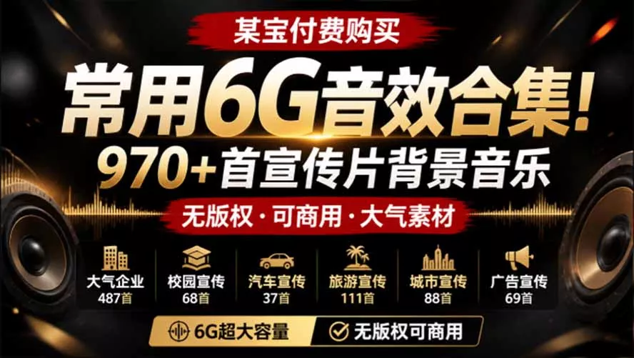 某宝付费购买，常用6G音效合集！970+首宣传片背景音乐，无版权可商用大气素材，分类清晰，高质量内容-鱼见海资源网-免费PHP网站源码模板,插件软件网创AI智能体资源分享平台！