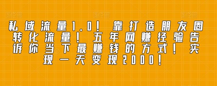 私域流量1.0！靠打造朋友圈转化流量！五年网赚经验告诉你当下最赚钱的方式！实现一天变现2000！客创社 - 专注互联网轻资产创业及网络项目资源整合与分享客创社 - 专注互联网轻资产创业及网络项目资源整合与分享