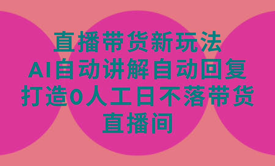 (9328期)直播带货新玩法，AI自动讲解自动回复 打造0人工日不落带货直播间-教程+软件客创社 - 专注互联网轻资产创业及网络项目资源整合与分享客创社 - 专注互联网轻资产创业及网络项目资源整合与分享