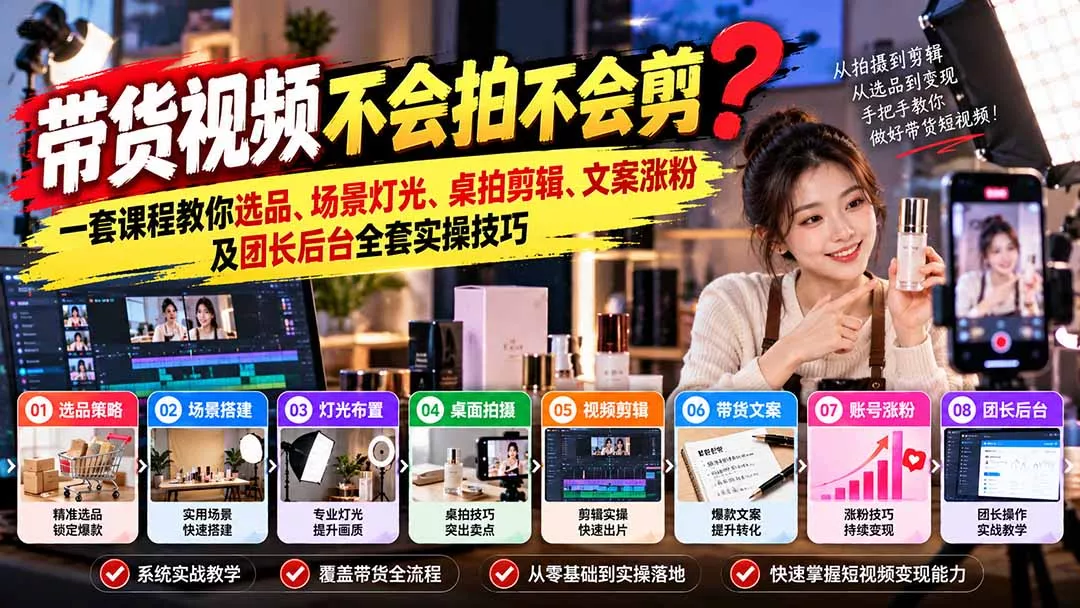 带货视频不会拍不会剪？一套课程教你选品、场景灯光、桌拍剪辑、文案
