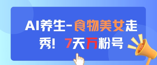 AI养生新玩法，食物美女走秀，7天万粉号-客创社 - 专注互联网轻资产创业及网络项目资源整合与分享客创社-免费且强大的项目分享网站！