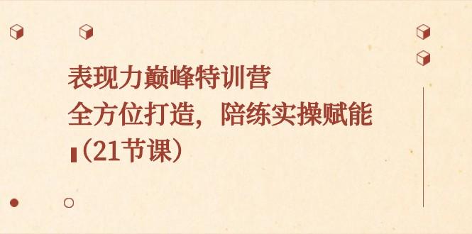 表现力巅峰特训营，全方位打造，陪练实操赋能（21节课）客创社 - 专注互联网轻资产创业及网络项目资源整合与分享客创社 - 专注互联网轻资产创业及网络项目资源整合与分享