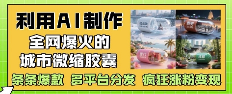 利用AI制作全网爆火的城市微缩胶囊，条条爆款， 多平台分发，疯狂涨粉变现-客创社 - 专注互联网轻资产创业及网络项目资源整合与分享客创社-免费且强大的项目分享网站！