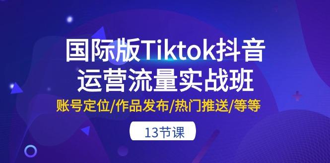 国际版Tiktok抖音运营流量实战班：账号定位/作品发布/热门推送/等等-13节客创社 - 专注互联网轻资产创业及网络项目资源整合与分享客创社 - 专注互联网轻资产创业及网络项目资源整合与分享