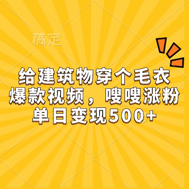 给建筑物穿个毛衣，爆款视频，嗖嗖涨粉，单日变现500+客创社 - 专注互联网轻资产创业及网络项目资源整合与分享客创社 - 专注互联网轻资产创业及网络项目资源整合与分享