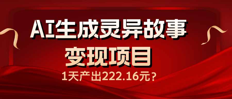 AI生成灵异故事变现项目，1天产出222.16元客创社 - 专注互联网轻资产创业及网络项目资源整合与分享客创社 - 专注互联网轻资产创业及网络项目资源整合与分享